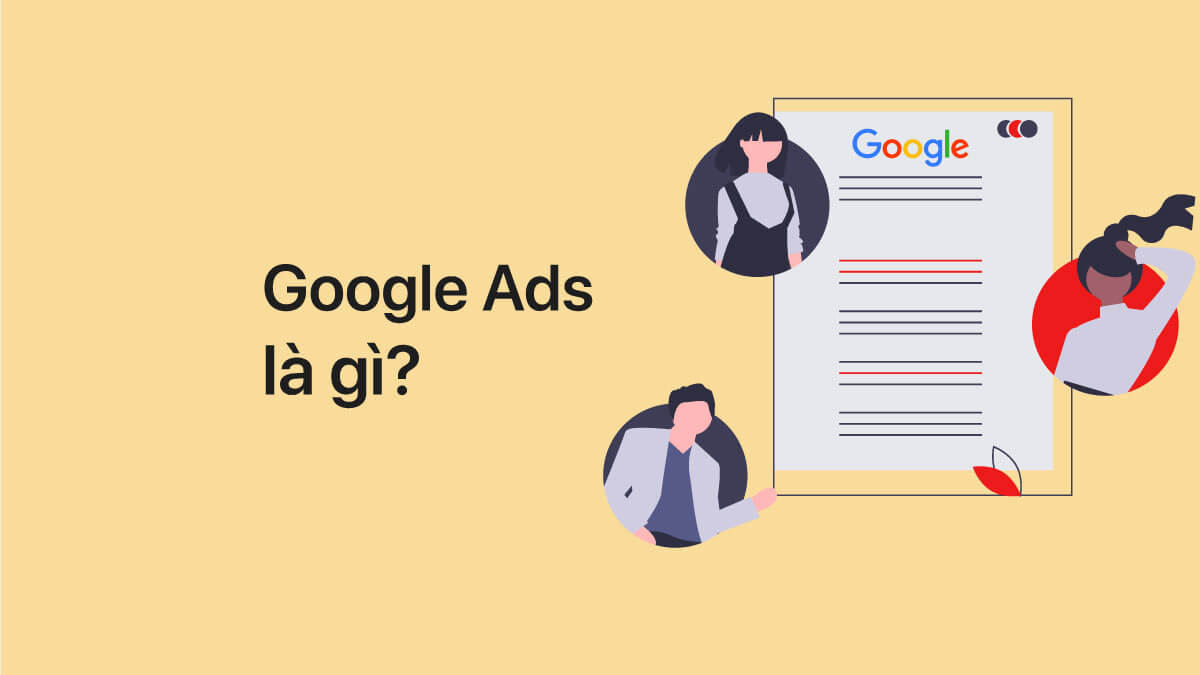 Google Ads là gì? Vì sao không nên bỏ qua hình thức quảng cáo này?